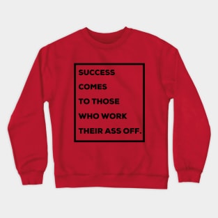 Success Comes to Those Who Work Their Ass Off Crewneck Sweatshirt